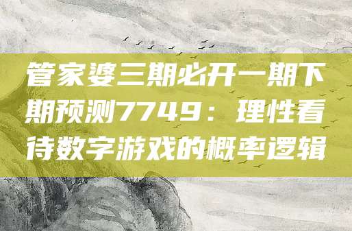 管家婆三期必开一期下期预测7749